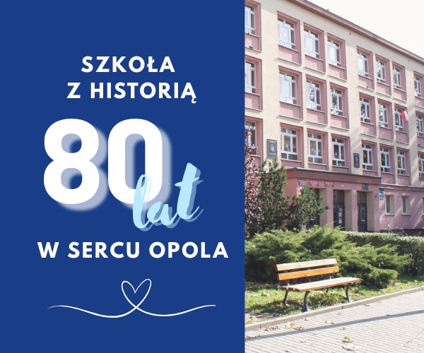„SZKOŁA Z HISTORIĄ – 80 LAT W SERCU OPOLA”